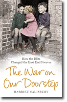 The War on Our Doorstep: London’s East End And how the Blitz Changed it Forever